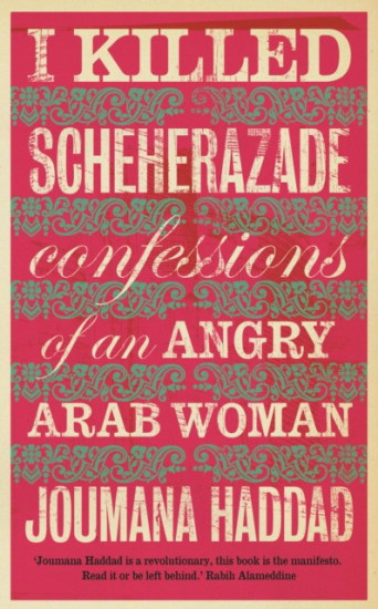 I Killed Scheherazade. Confessions of an Angry Arab