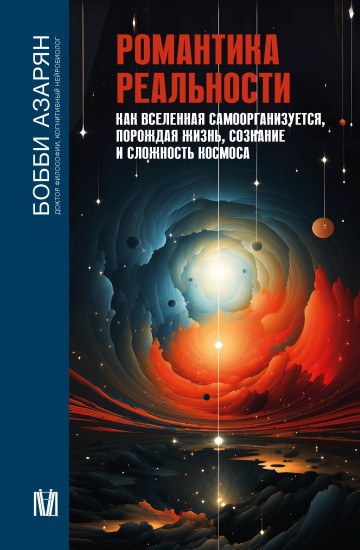 Романтика реальности. Как Вселенная самоорганизуется, порождая жизнь, сознание и сложность космоса