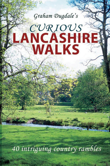 Curious Lancashire Walks. 40 Intriguing Country Rambles