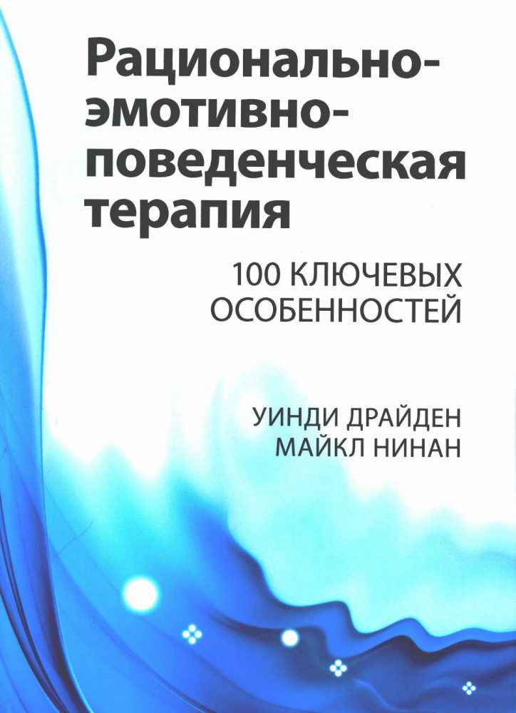 Рационально-эмотивно-поведенческая терапия. 100 ключевых особенностей
