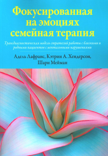 Фокусированная на эмоциях семейная терапия. Трансдиагностическая модель стратегий работы