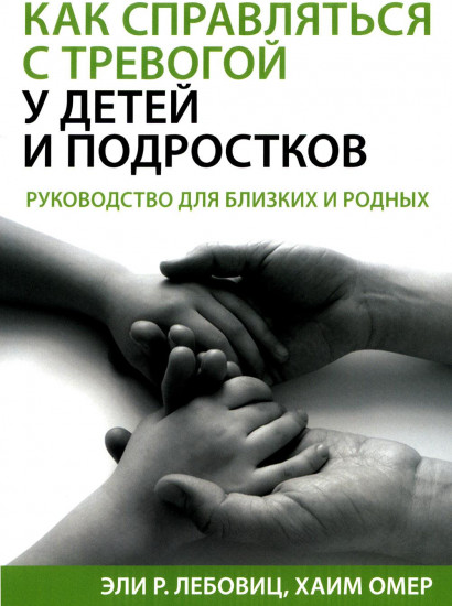 Как справляться с тревогой у детей и подростков. Руководство для близких и родных