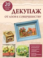 Декупаж: от азов к совершенству | Рукоделие. Ателье идей