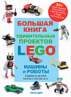 Большая книга удивительных проектов Lego. Машины и роботы