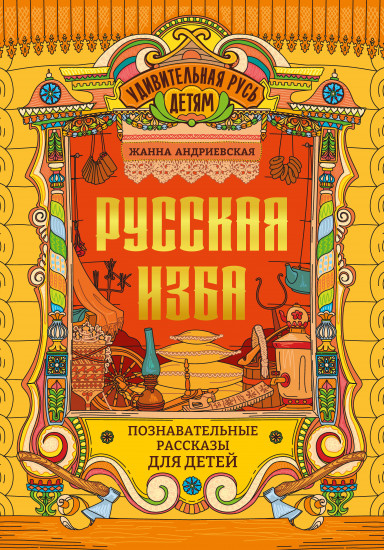 Русская изба. Познавательные рассказы для детей