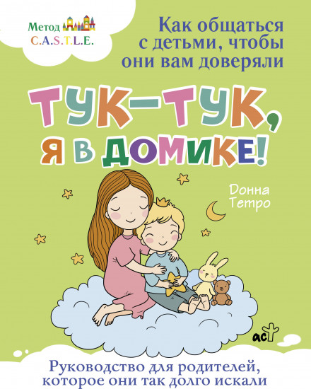 Тук-тук, я в домике! Как общаться с детьми, чтобы они вам доверяли. Метод C.A.S.T.L.E.