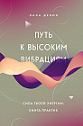 Путь к высоким вибрациям. Сила твоей энергии. Книга практик