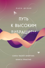 Путь к высоким вибрациям. Сила твоей энергии