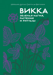 Викка. Зелёная магия, растения и ритуалы
