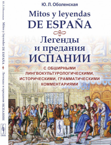 Mitos y leyendas de Espana. Легенды и предания Испании. С обширными лингвокультурологическими, историческими, грамматическими комментариями