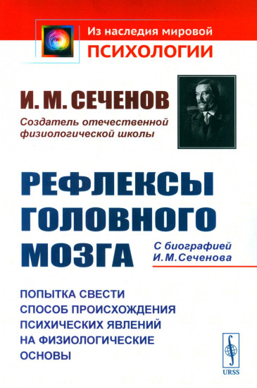 Рефлексы головного мозга. Попытка свести способ происхождения психических явлений на физиологические основы. С биографией И.М.Сеченова