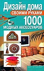 Дизайн дома своими руками. 1000 модных аксессуаров