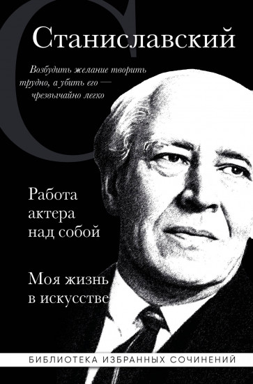 Константин Станиславский. Работа актёра над собой. Моя жизнь в искусстве