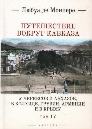 Путешествие вокруг Кавказа. У черкесов и абхазов, в Колхиде, Грузии, Армении и в Крыму. В 7 томах. Том IV