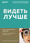 Видеть лучше. Как сохранить зрение. Истории из кабинета офтальмолога