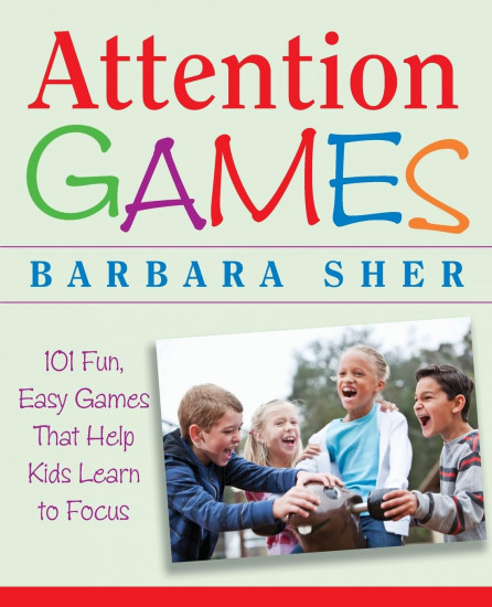 Attention Games. 101 Fun, Easy Games That Help Kids Learn to Focus