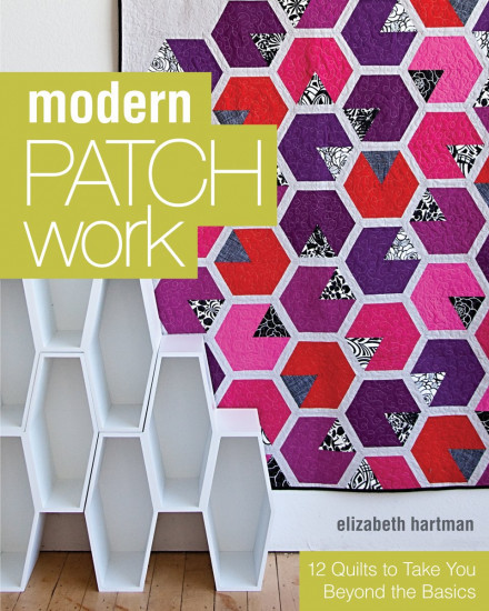 Modern Patchwork. 12 Quilts to Take You Beyond the Basics