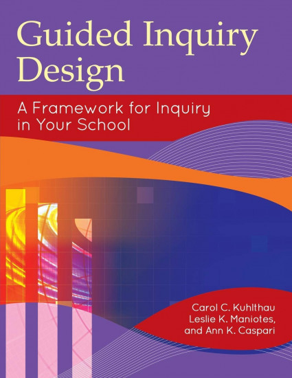 Guided Inquiry Design. A Framework for Inquiry
