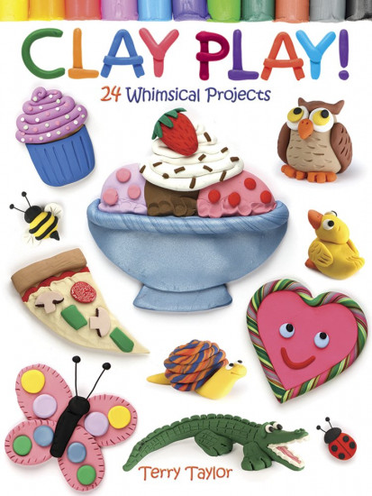 Clay Play! 24 Whimsical Projects