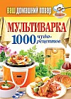 Ваш домашний повар. Мультиварка. 1000 чудо-рецептов