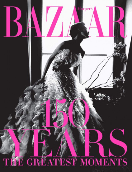 Harper`s Bazaar: 150 Years: The Greatest Moments