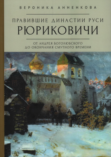 Правившие династии Руси. Рюриковичи. От Андрея Боголюбского до окончания Смутного времени