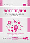 Логопедия. Упражнения для коррекции и развития речи. Учебно-практическое пособие