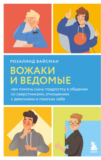 Вожаки и ведомые. Чем помочь сыну-подростку в общении со сверстниками, отношениях с девочками и поисках себя