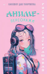 Аниме-персонажи. Рисуй и раскрашивай. Блокнот