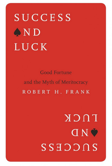 Success and Luck. Good Fortune and the Myth of Meritocracy