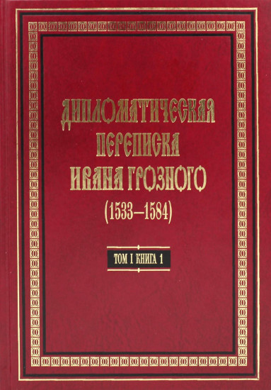 Дипломатическая переписка Ивана Грозного. Том 1. Книга 1
