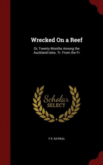 Wrecked on a Reef. Twenty Months Among the Auckland Isles