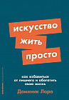 Искусство жить просто. Как избавиться от лишнего и обогатить свою жизнь