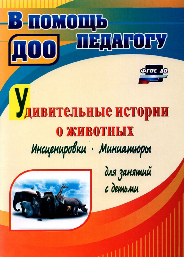 Удивительные истории о животных. Инсценировки, миниатюры для занятий с детьми. ФГОС ДО | В помощь педагогу ДОО