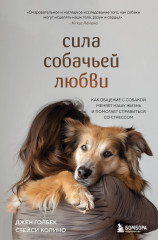 Сила собачьей любви. Как общение с собакой меняет нашу жизнь