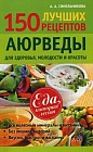150 лучших рецептов аюрведы для здоровья, молодости и красоты