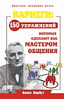 Карнеги. 150 упражнений, которые сделают вас мастером общения