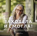 Захотела и смогла! 31 удивительная история о женщинах, которые доказали, что никогда не поздно исполнить свою самую невероятную мечту