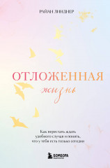 Отложенная жизнь. Как перестать ждать удобного случая
