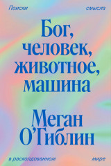 Бог, человек, животное, машина. Поиски смысла