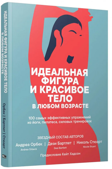 Идеальная фигура и красивое тело в любом возрасте: 100 самых эффективных упражнений из йоги, пилатеса, силовых тренировок