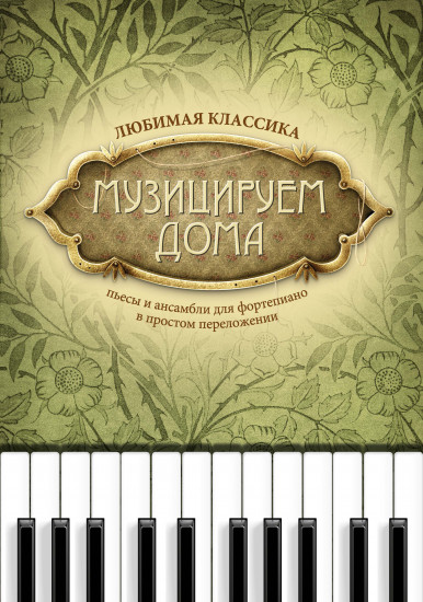 Музицируем дома. Любимая классика. Пьесы и ансамбли для фортепиано в простом переложении