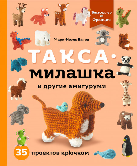 Такса-милашка и другие амигуруми. 35 проектов крючком