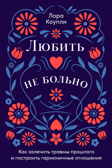 Любить — не больно. Как залечить травмы прошлого и построить гармоничные отношения