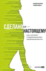Сделано по‑настоящему или 11 историй о предпринимателях‑(не)перфекционистах