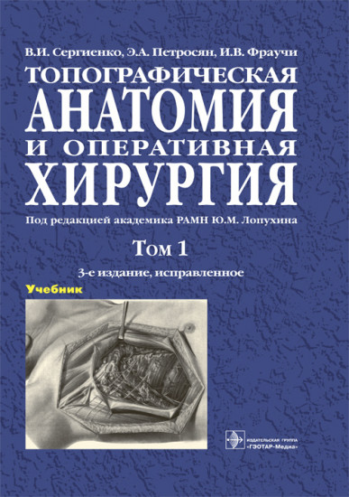 Топографическая анатомия и оперативная хирургия. Учебник в 2 томах. Том 1