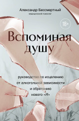 Вспоминая душу. Руководство по исцелению от алкогольной зависимости и обретению нового «Я»