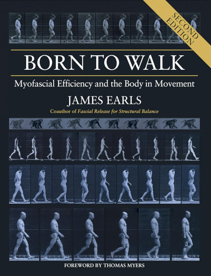 Born to Walk, Second Edition: Myofascial Efficiency and the Body in Movement