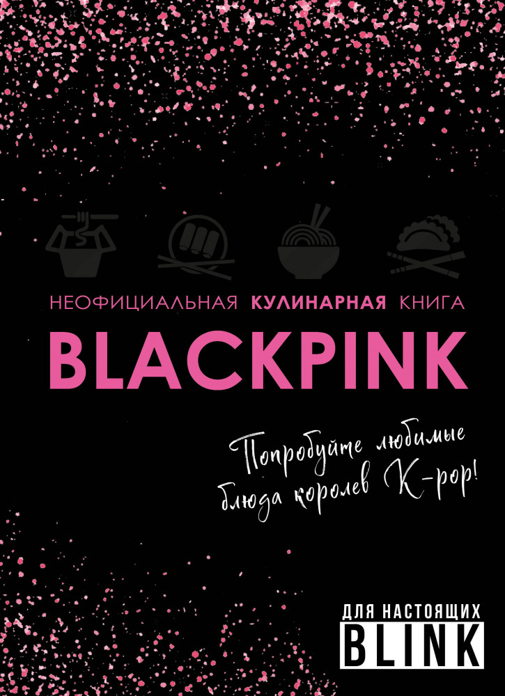 Неофициальная кулинарная книга Blackpink. Попробуйте любимые блюда королев K-pop! | Кулинария. Книги по культовым вселенным. От игр до сериалов
