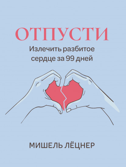 Отпусти. Излечить разбитое сердце за 99 дней